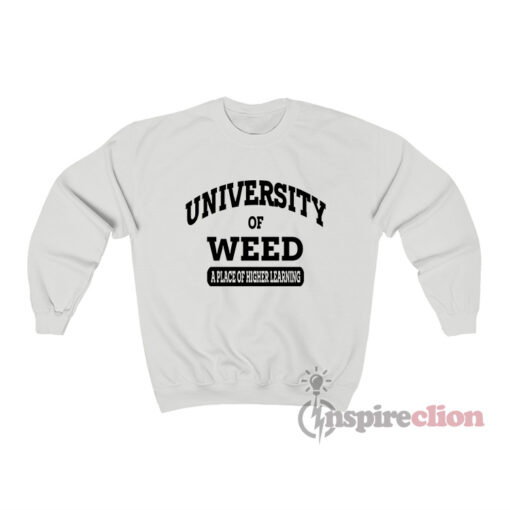 University Of Weed A Place Of Higher Learning Sweatshirt