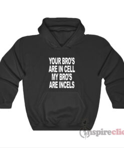 Your Bro's Are In Cells My Bro's Are Incels Hoodie