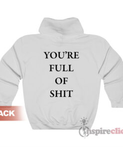 You're Full Of Shit Hoodie