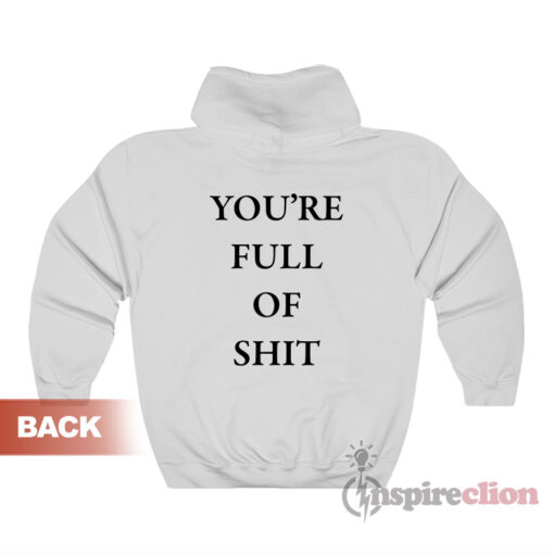 You're Full Of Shit Hoodie