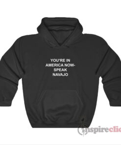 You're In America Now Speak Navajo Hoodie