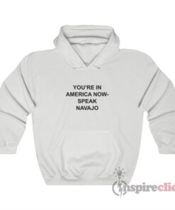 You're In America Now Speak Navajo Hoodie
