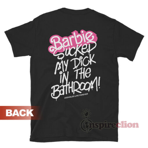 Barbie Sucked My Dick In The Bathroom T-Shirt