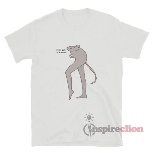 Be As Quiet As A Mouse Meme TShirt