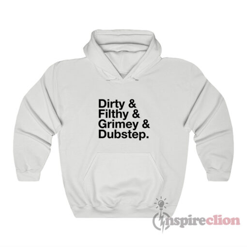 Dirty And Filthy And Grimey And Dubstep Hoodie
