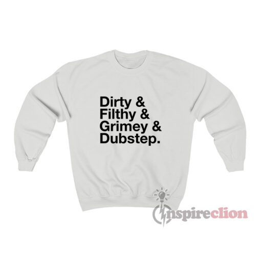 Dirty And Filthy And Grimey And Dubstep Sweatshirt