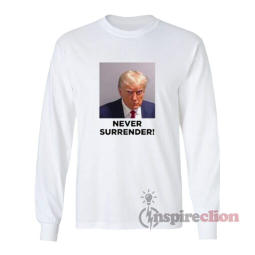 Donald Trump Mugshot Never Surrender Long Sleeves T-Shirt