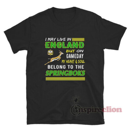 I May Live In England But On Gameday The Springboks T-Shirt