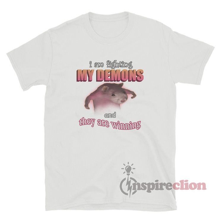 Ratz I Am Fighting My Demons And They Are Winning T-Shirt