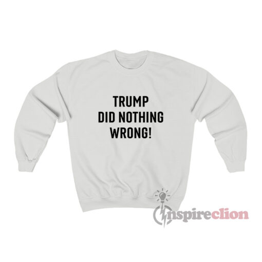 Trump Did Nothing Wrong Sweatshirt