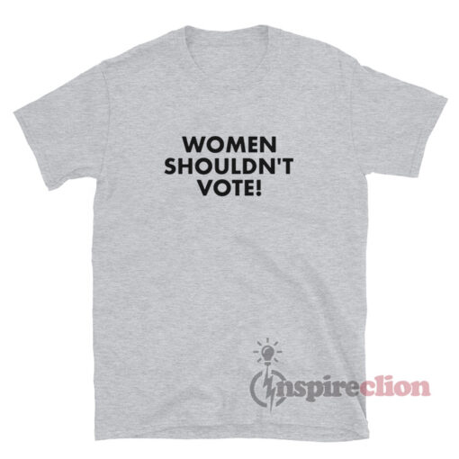 Women Shouldn't Vote T-Shirt