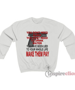 You Don't Need Sleep You Don't Need To Drink Water Sweatshirt