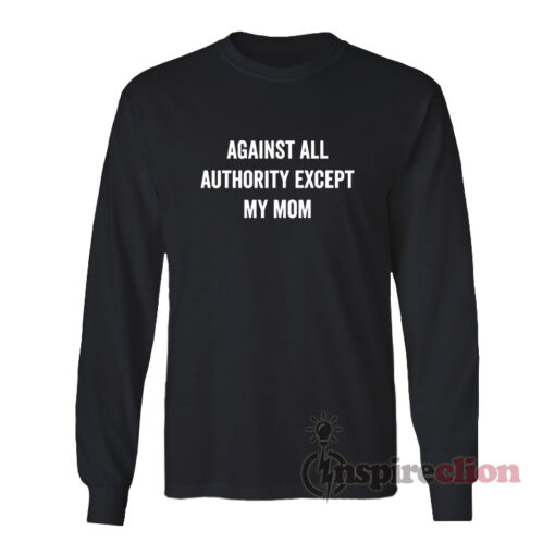 Against All Authority Except My Mom Long Sleeves T-Shirt