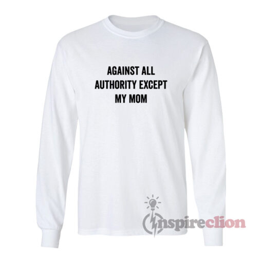 Against All Authority Except My Mom Long Sleeves T-Shirt