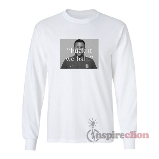 Brian Joseph Callaghan Fuck It We Ball Long Sleeves T-Shirt