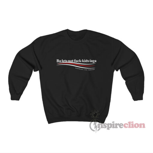 Ba Lets Not Fuck Kids Iaga Sweatshirt