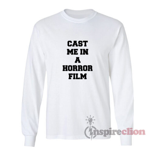 Cast Me In A Horror Film Long Sleeves T-Shirt