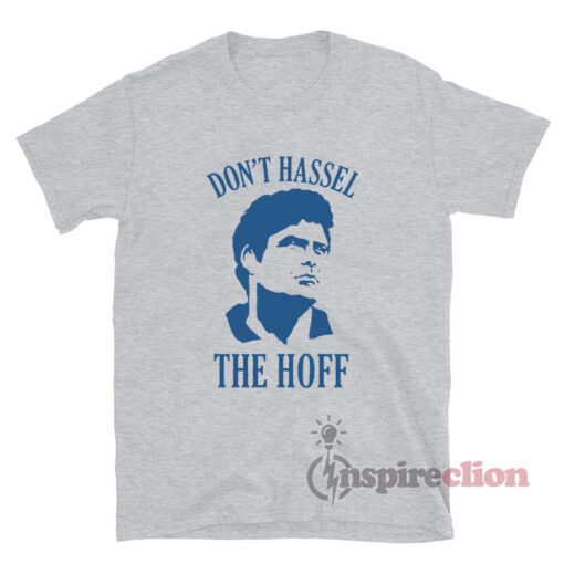 David Hasselhoff Don't Hassel The Hoff T-Shirt