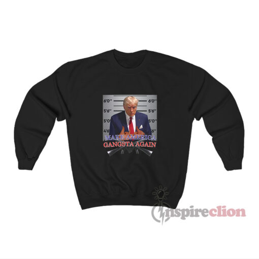 Donald Trump Make America Gangsta Again Sweatshirt