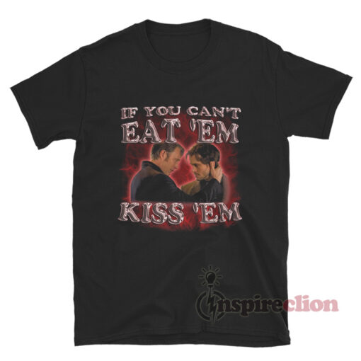 Hannibal Lecter If You Can't Eat 'Em Kiss 'Em T-Shirt