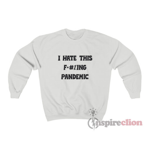 I Hate This Fucking Pandemic Sweatshirt