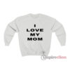I Love My Mom Sweatshirt