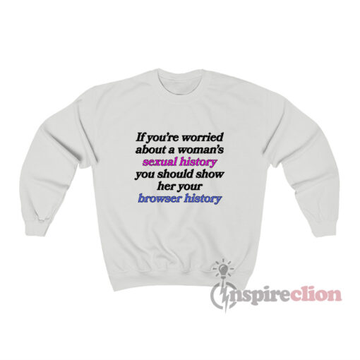 If You're Worried About A Woman's Sexual History Sweatshirt