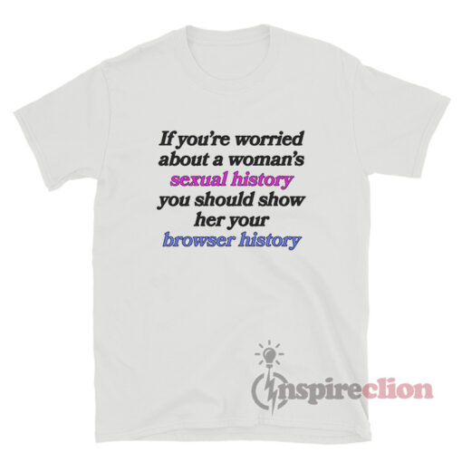 If You're Worried About A Woman's Sexual History T-Shirt