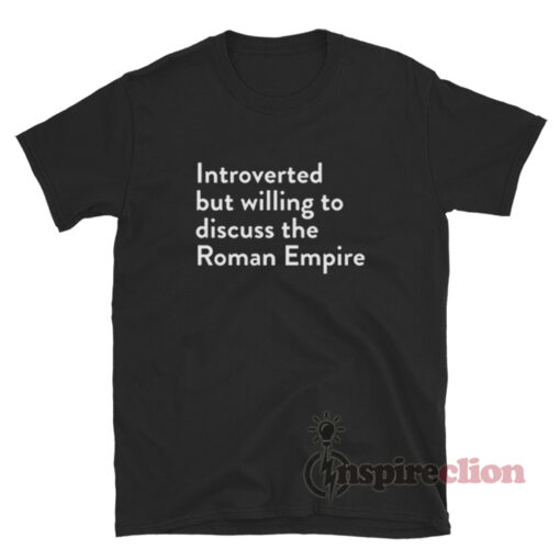 Introverted But Willing To Discuss The Roman Empire T-Shirt