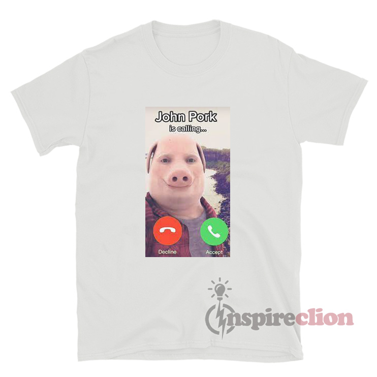 John Pork Is Calling Decline Or Accept Shirt