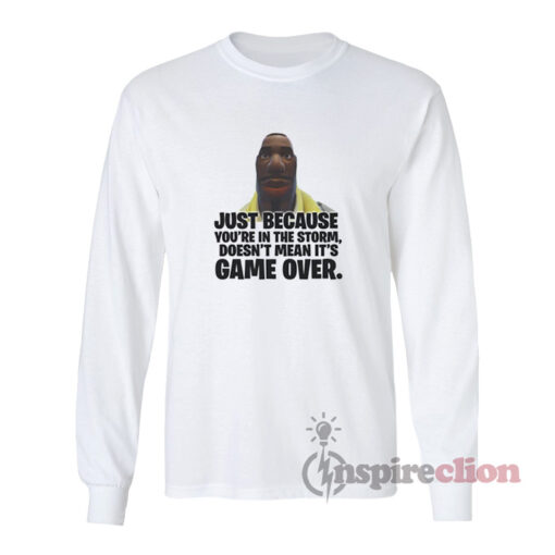 Just Because You're In The Storm Fortnite Meme Long Sleeves T-Shirt