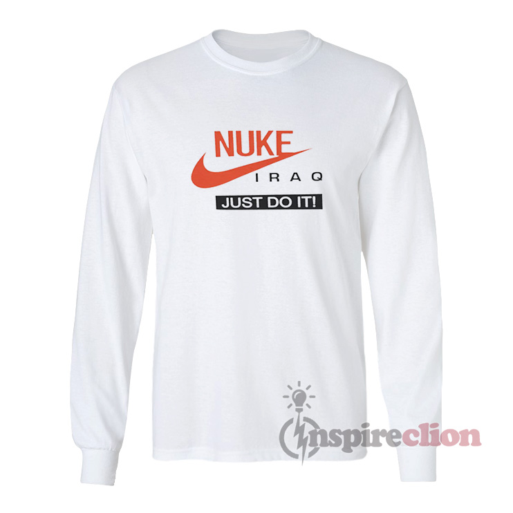 Nuke Iraq Just Do It Meme Long Sleeves T-Shirt Cheap Custom