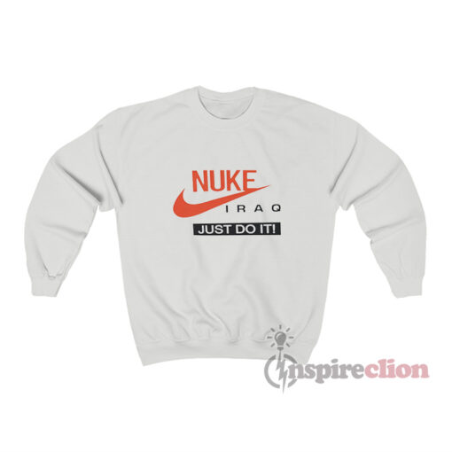 Nuke Iraq Just Do It Meme Sweatshirt