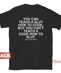 You Can Teach A Slut How To Cook T-Shirt
