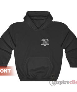 You Can Unfollow Me But You Can't Unswallow Me Hoodie