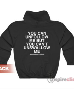 You Can Unfollow Me But You Can't Unswallow Me Hoodie