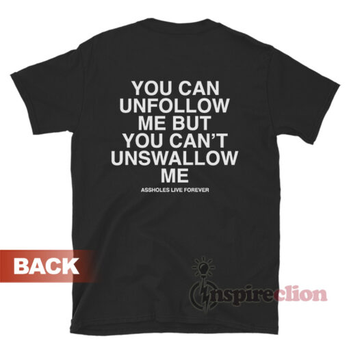 You Can Unfollow Me But You Can't Unswallow Me T-Shirt