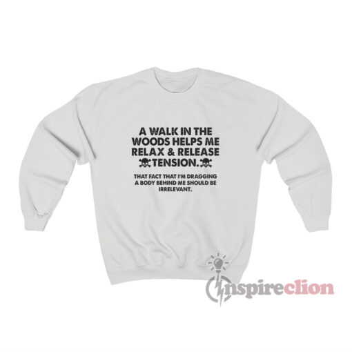 A Walk In The Woods Helps Me Relax And Release Tension Sweatshirt