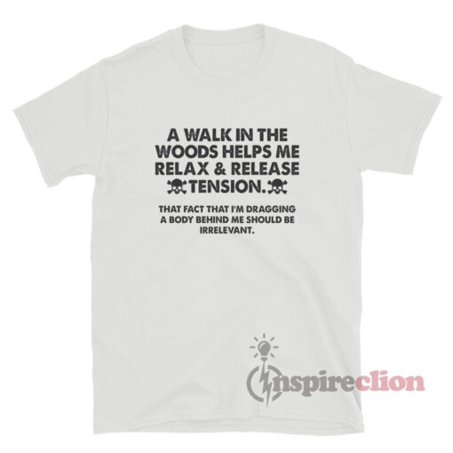 A Walk In The Woods Helps Me Relax And Release Tension T-Shirt
