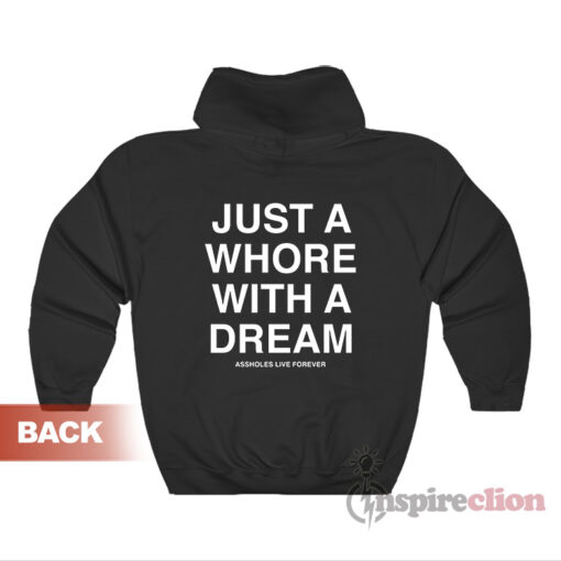 Assholes Live Forever Just A Whore With A Dream Hoodie