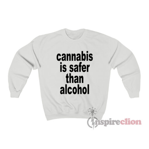 Cannabis Is Safer Than Alcohol Sweatshirt