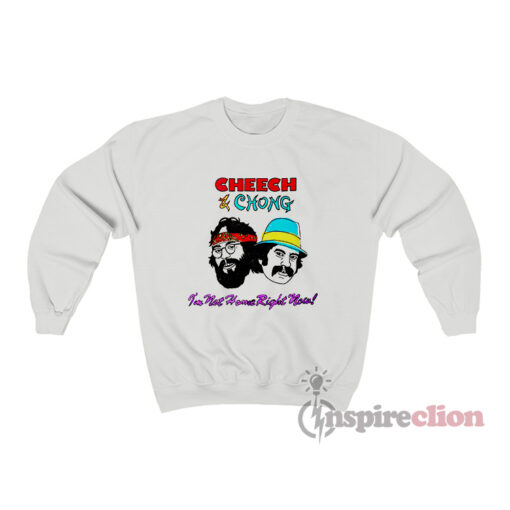 Cheech And Chong I'm Not Home Right Now Sweatshirt