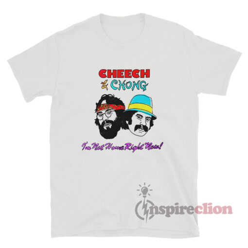 Cheech And Chong I'm Not Home Right Now T-Shirt