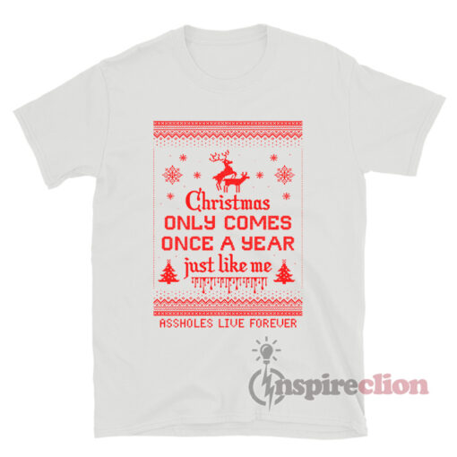 Christmas Only Comes Once A Year Just Like Me T-Shirt