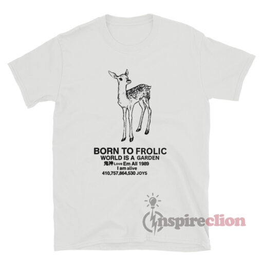 Deer Meme Born To Frolic World is A Garden T-Shirt