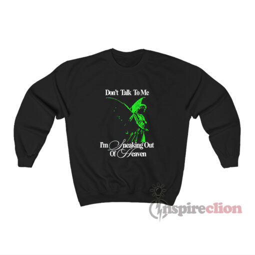 Don't Talk To Me I'm Sneaking Out Of Heaven Sweatshirt
