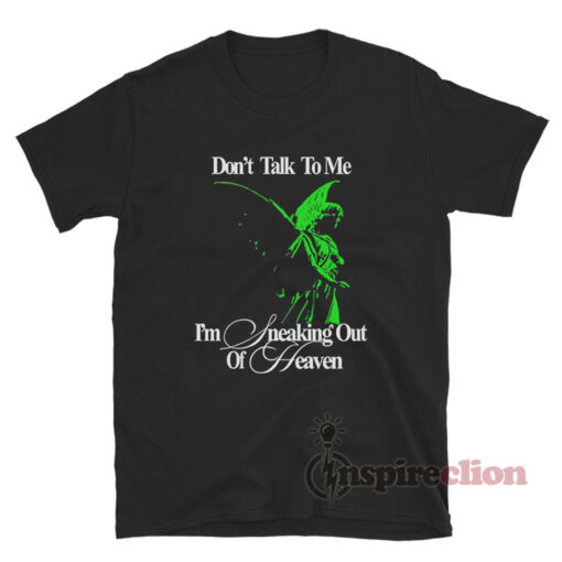 Don't Talk To Me I'm Sneaking Out Of Heaven T-Shirt