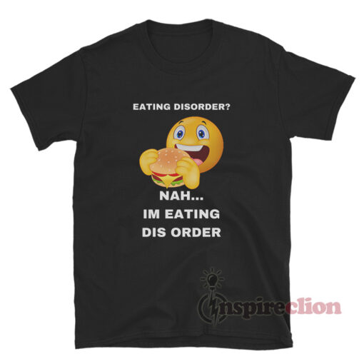 Eating Disorder Nah I'm Eating Dis Order Meme T-Shirt