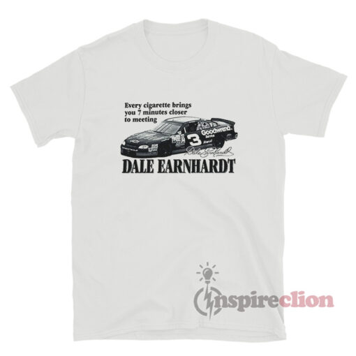Every Cigarette Brings You 7 Minutes Closer To Meeting Dale Earnhardt T-Shirt