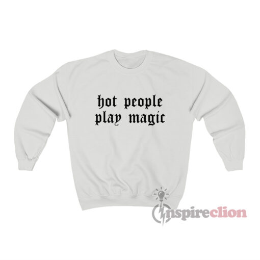 Hot People Play Magic Sweatshirt